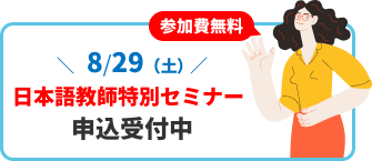 バナー：8月29日（土曜日）参加費無料！日本語教師特別セミナー申込受付中